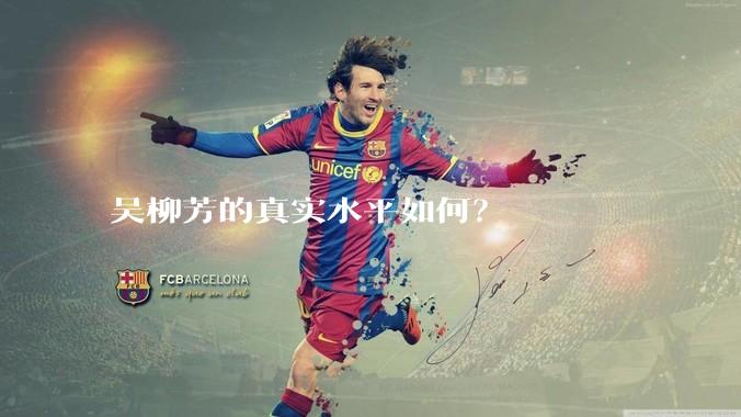 吴柳芳的真实水平如何？