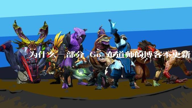 为什么一部分 Go 布道师的博客不更新了？