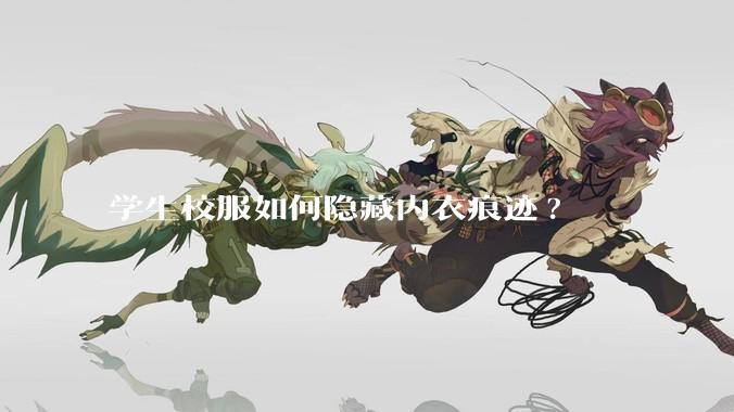 学生校服如何隐藏内衣痕迹?