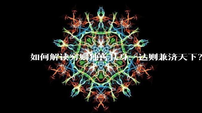 如何解读穷则独善其身，达则兼济天下？