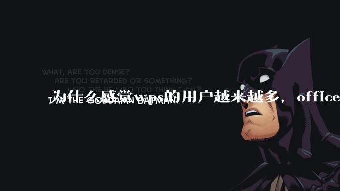 为什么感觉wps的用户越来越多，office没人用了?