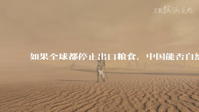 如果全球都停止出口粮食，中国能否自给自足？