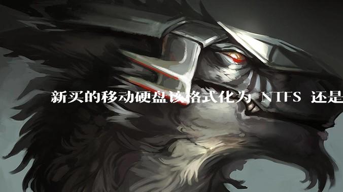 新买的移动硬盘该格式化为 NTFS 还是 exFAT？